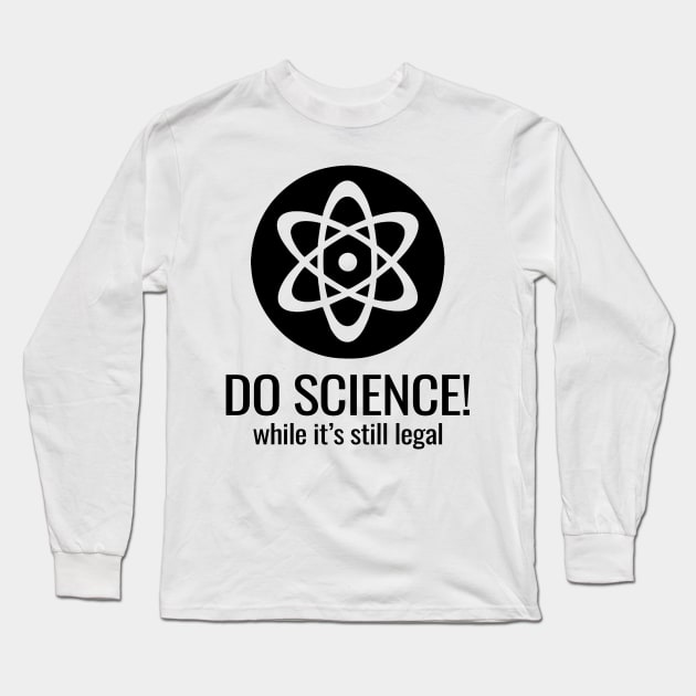 'Do Science While Its Still Legal' Cool Science Atom Gift Long Sleeve T-Shirt by ourwackyhome